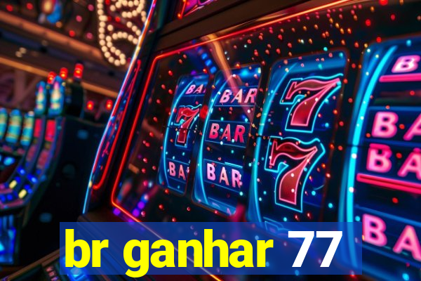 br ganhar 77